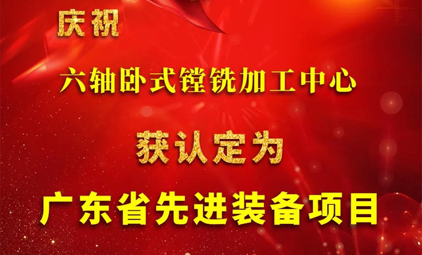 環(huán)球六軸臥式鏜銑加工中心被認(rèn)定為廣東省先進(jìn)裝備項目